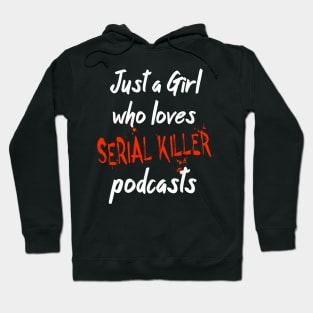 Just A Girl Who Loves Serial Killer Podcasts Hoodie